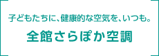 子どもたちに、健康的な空気を、いつも。全館さらぽか空調