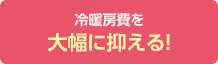 冷暖房費を大幅に抑える!