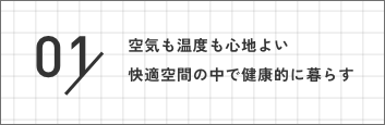 01 空気も温度も心地よい快適空間の中で健康的に暮らす