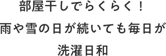 部屋干しでらくらく！雨や雪の日が続いても毎日が洗濯日和