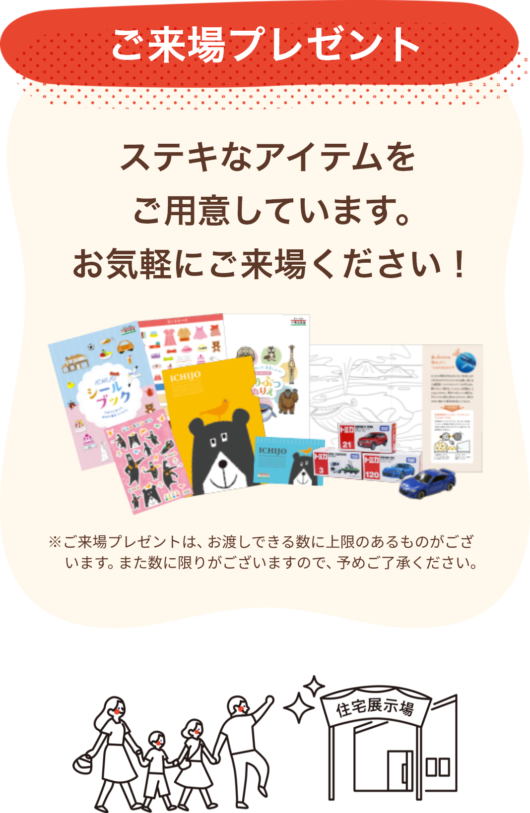 ご来場プレゼント　ステキなアイテムをご用意しています。お気軽にご来場ください！