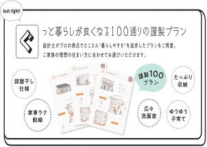 ☆はぐみの『ぐ』
っと暮らしが良くなる100通りの謹製プラン。
設計士がプロの視点でとことん“暮らしやすさ”を追求したプランをご用意。
ご家族の理想の住まい方に合わせてお選びいただけます！
☆はぐみの『み』は是非展示場にてご確認ください！