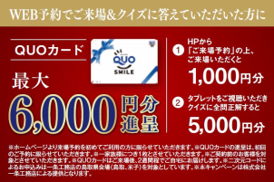 WEBからのご来場予約＆クイズに答えて総額6000円のクオカードプレゼント(*^^*)