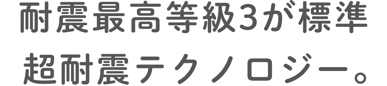 耐震最高等級3が標準超耐震テクノロジー。