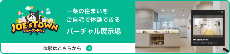 一条の住まいをご自宅で体験できるバーチャル展示場 ジョーズタウン 体験はこちらから