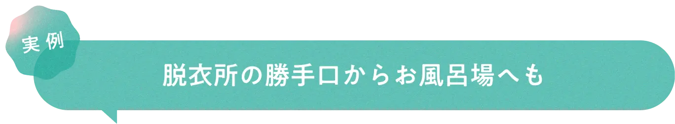 実例　脱衣所の勝手口からお風呂場へも