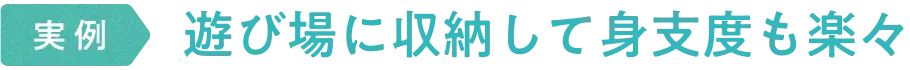 実例　遊び場に収納して身支度も楽々