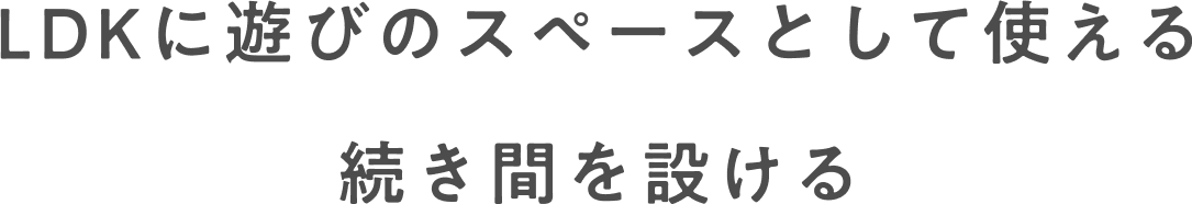 LDKに遊びのスペースとして使える続き間を設ける