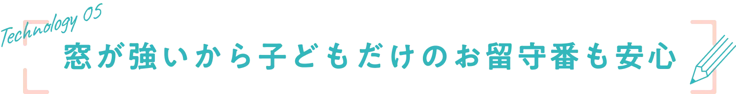 窓が強いから子どもだけのお留守番も安心