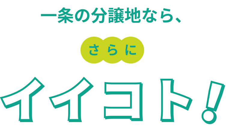 一条の分譲地なら、さらにイイコト!