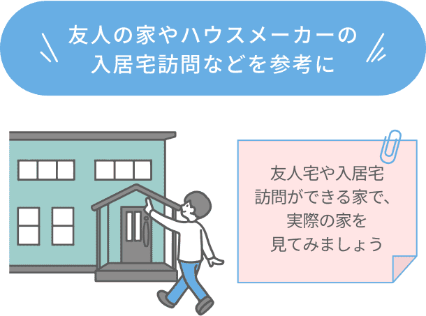 友人の家やハウスメーカーの入居宅訪問などを参考にしよう