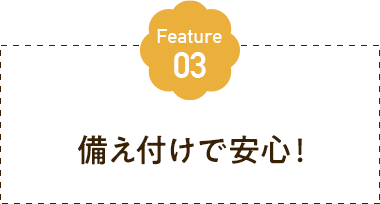 Feature03 備え付けで安心！