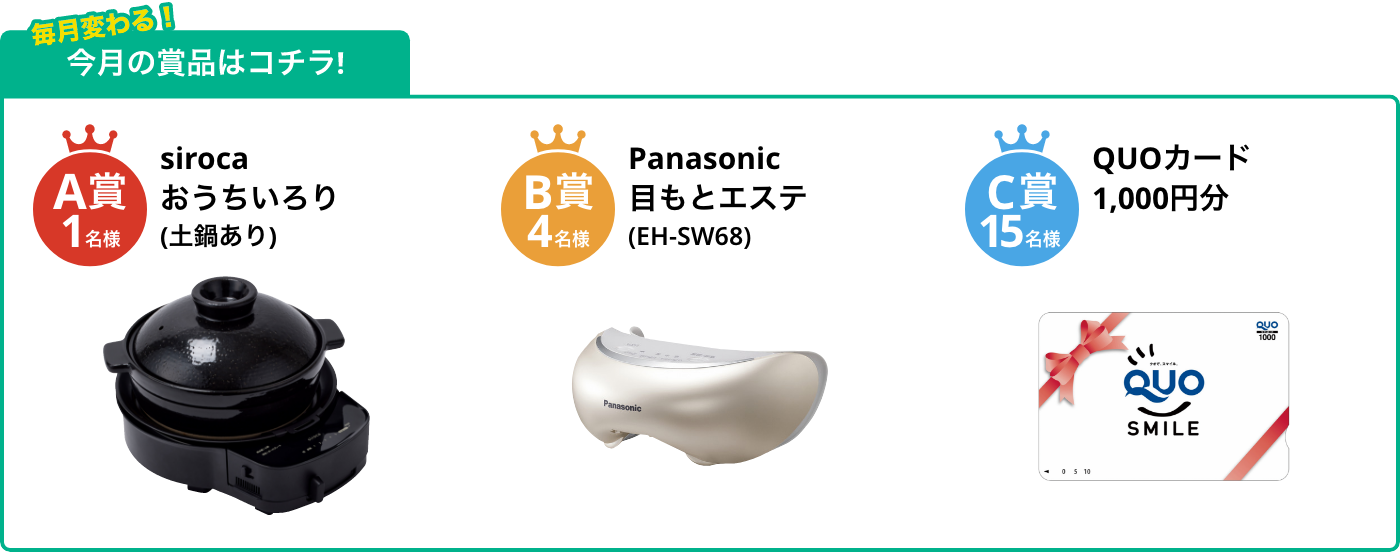 A賞1名様 おうちいろり(土鍋あり) B賞4名様 目もとエステ (EH-SW68) C賞15名様 QUOカード1,000円分